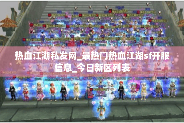 热血江湖私发网_最热门热血江湖sf开服信息_今日新区列表 热血江湖私发网_最热门热血江湖sf开服信息_今日新区列表