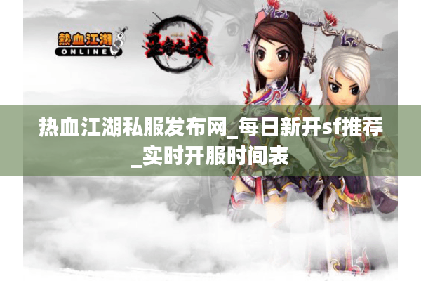 热血江湖私服发布网_每日新开sf推荐_实时开服时间表