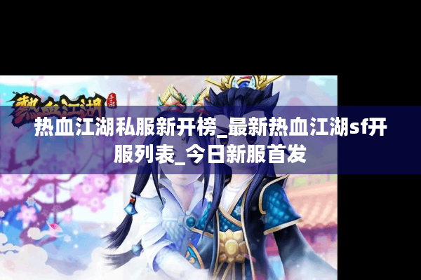 热血江湖私服新开榜_最新热血江湖sf开服列表_今日新服首发 热血江湖私服新开榜_最新热血江湖sf开服列表_今日新服首发