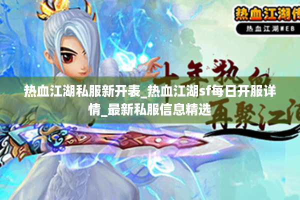 热血江湖私服新开表_热血江湖sf每日开服详情_最新私服信息精选