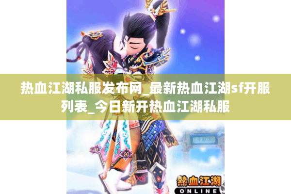 热血江湖私服发布网_最新热血江湖sf开服列表_今日新开热血江湖私服 热血江湖私服发布网_最新热血江湖sf开服列表_今日新开热血江湖私服