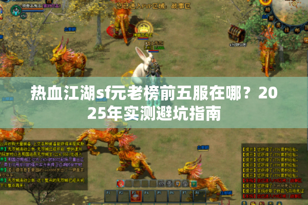 热血江湖sf元老榜前五服在哪?2025年实测避坑指南 热血江湖sf元老榜前五服在哪?2025年实测避坑指南