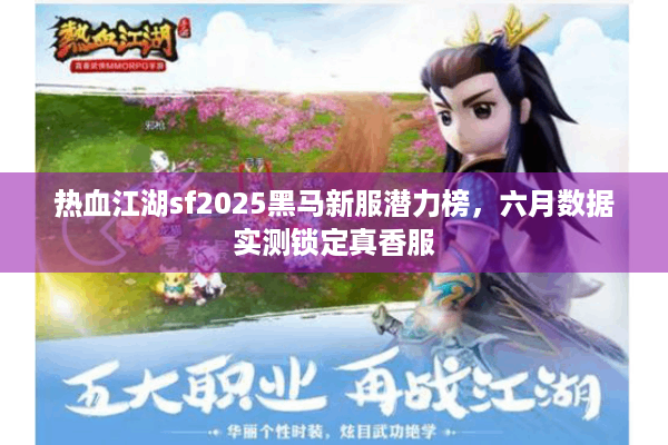 热血江湖sf2025黑马新服潜力榜，六月数据实测锁定真香服