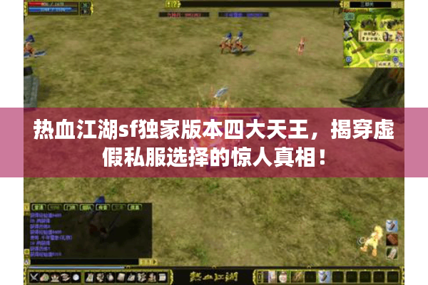 热血江湖sf独家版本四大天王,揭穿虚假私服选择的惊人真相! 热血江湖sf独家版本四大天王,揭穿虚假私服选择的惊人真相!