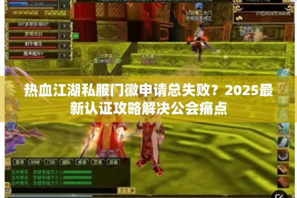 热血江湖私服门徽申请总失败?2025最新认证攻略解决公会痛点 热血江湖私服门徽申请总失败?2025最新认证攻略解决公会痛点