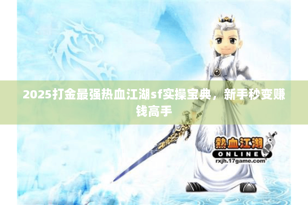 2025打金最强热血江湖sf实操宝典，新手秒变赚钱高手