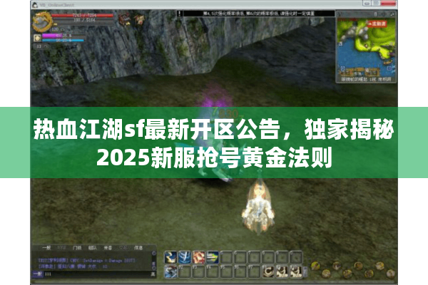 热血江湖sf最新开区公告,独家揭秘2025新服抢号黄金法则 热血江湖sf最新开区公告,独家揭秘2025新服抢号黄金法则