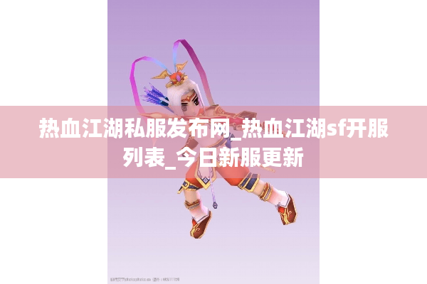 热血江湖私服发布网_热血江湖sf开服列表_今日新服更新