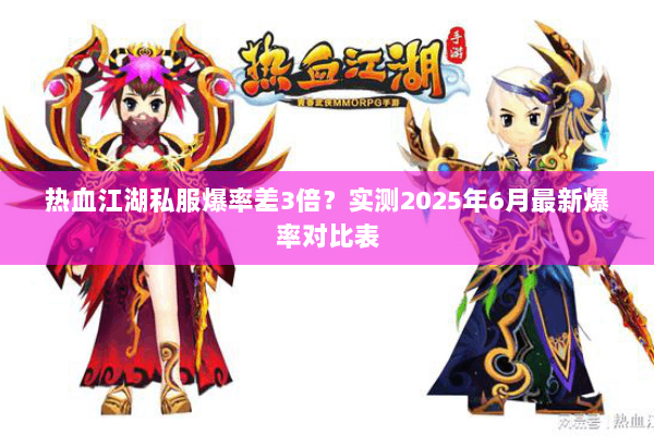 热血江湖私服爆率差3倍?实测2025年6月最新爆率对比表 热血江湖私服爆率差3倍?实测2025年6月最新爆率对比表