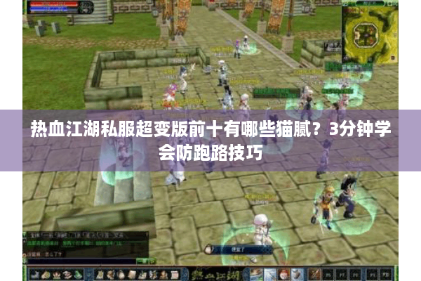 热血江湖私服超变版前十有哪些猫腻？3分钟学会防跑路技巧