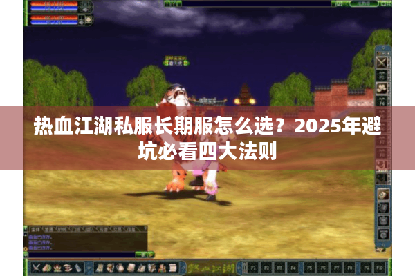 热血江湖私服长期服怎么选？2025年避坑必看四大法则
