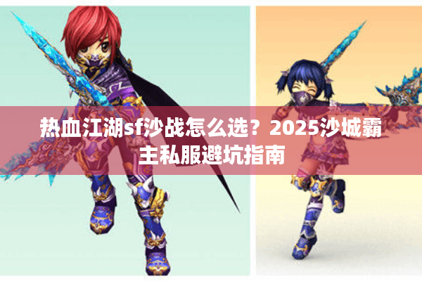 热血江湖sf沙战怎么选？2025沙城霸主私服避坑指南