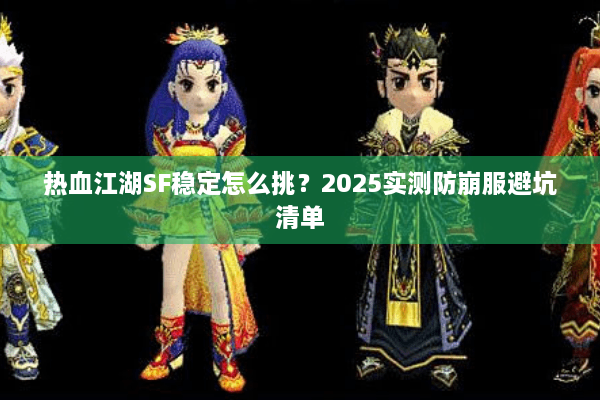 热血江湖SF稳定怎么挑？2025实测防崩服避坑清单