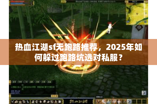 热血江湖sf无跑路推荐,2025年如何躲过跑路坑选对私服? 热血江湖sf无跑路推荐,2025年如何躲过跑路坑选对私服?