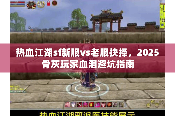 热血江湖sf新服vs老服抉择，2025骨灰玩家血泪避坑指南