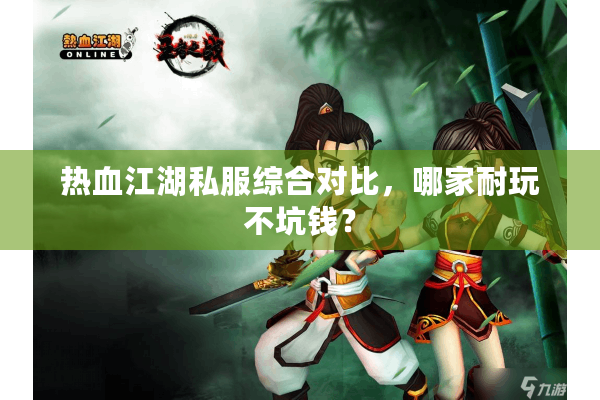 热血江湖私服综合对比,哪家耐玩不坑钱? 热血江湖私服综合对比,哪家耐玩不坑钱?
