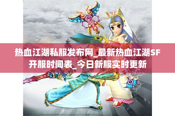 热血江湖私服发布网_最新热血江湖SF开服时间表_今日新服实时更新 热血江湖私服发布网_最新热血江湖SF开服时间表_今日新服实时更新