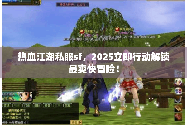 热血江湖私服sf，2025立即行动解锁最爽快冒险！