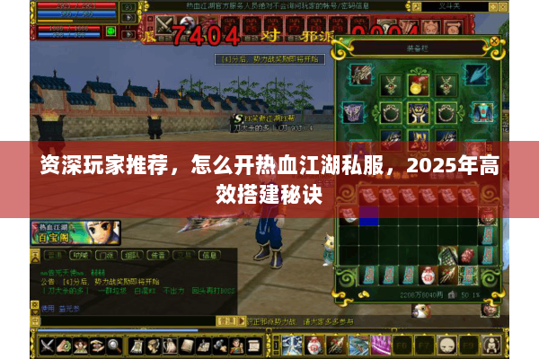 资深玩家推荐,怎么开热血江湖私服,2025年高效搭建秘诀 资深玩家推荐,怎么开热血江湖私服,2025年高效搭建秘诀