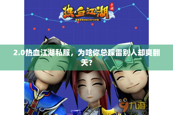 2.0热血江湖私服，为啥你总踩雷别人却爽翻天？
