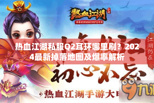 热血江湖私服Q2耳环哪里刷？2024最新掉落地图及爆率解析