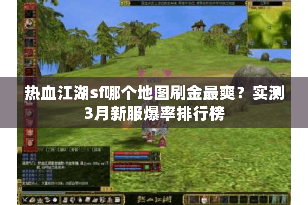 热血江湖sf哪个地图刷金最爽?实测3月新服爆率排行榜 热血江湖sf哪个地图刷金最爽?实测3月新服爆率排行榜