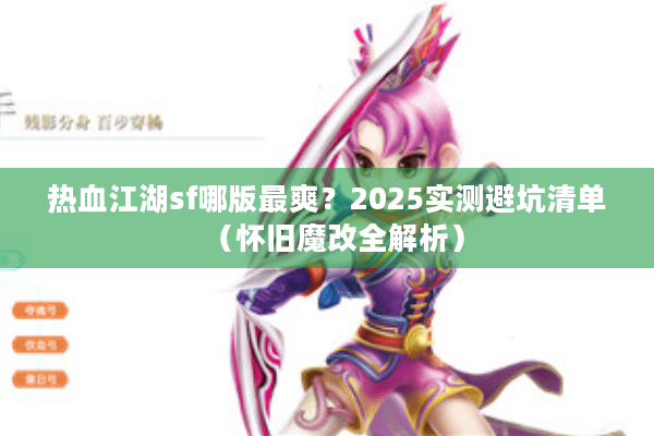 热血江湖sf哪版最爽?2025实测避坑清单(怀旧魔改全解析) 热血江湖sf哪版最爽?2025实测避坑清单(怀旧魔改全解析)