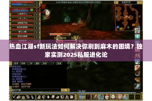 热血江湖sf新玩法如何解决你刷到麻木的困境？独家实测2025私服进化论