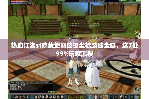 热血江湖sf隐藏地图终极坐标路线全曝，这7处99%玩家漏搜