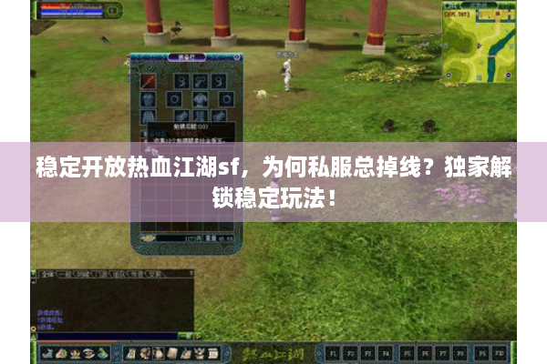 稳定开放热血江湖sf，为何私服总掉线？独家解锁稳定玩法！