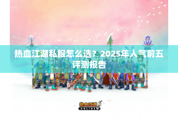 热血江湖私服怎么选？2025年人气前五评测报告