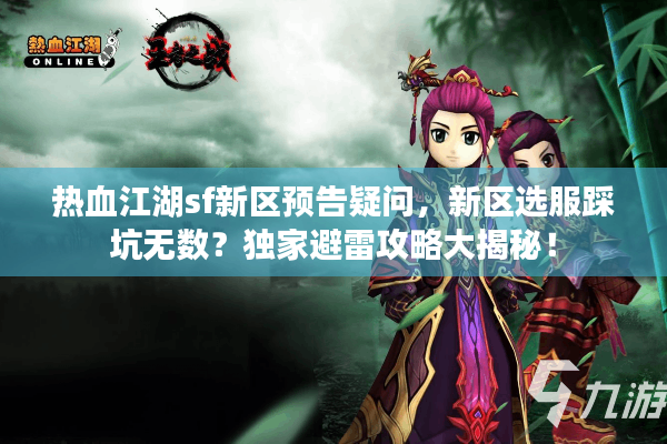 热血江湖sf新区预告疑问，新区选服踩坑无数？独家避雷攻略大揭秘！