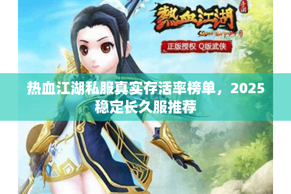 热血江湖私服真实存活率榜单,2025稳定长久服推荐 热血江湖私服真实存活率榜单,2025稳定长久服推荐
