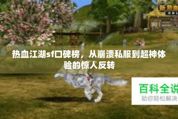 热血江湖sf口碑榜,从崩溃私服到超神体验的惊人反转 热血江湖sf口碑榜,从崩溃私服到超神体验的惊人反转