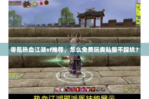 零氪热血江湖sf推荐,怎么免费玩爽私服不踩坑? 零氪热血江湖sf推荐,怎么免费玩爽私服不踩坑?