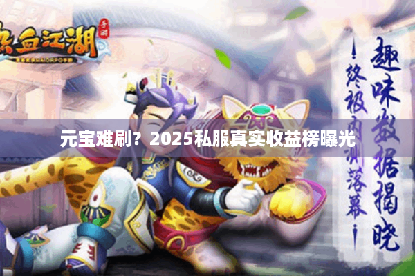 元宝难刷？2025私服真实收益榜曝光