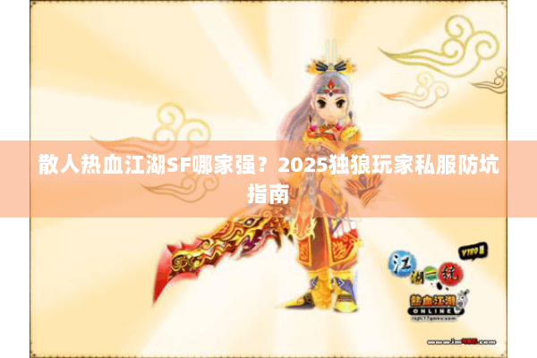 散人热血江湖SF哪家强？2025独狼玩家私服防坑指南