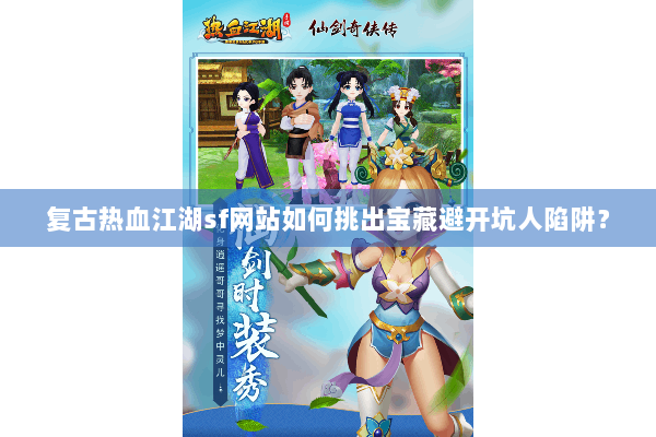 复古热血江湖sf网站如何挑出宝藏避开坑人陷阱？