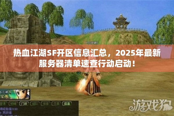 热血江湖SF开区信息汇总,2025年最新服务器清单速查行动启动! 热血江湖SF开区信息汇总,2025年最新服务器清单速查行动启动!