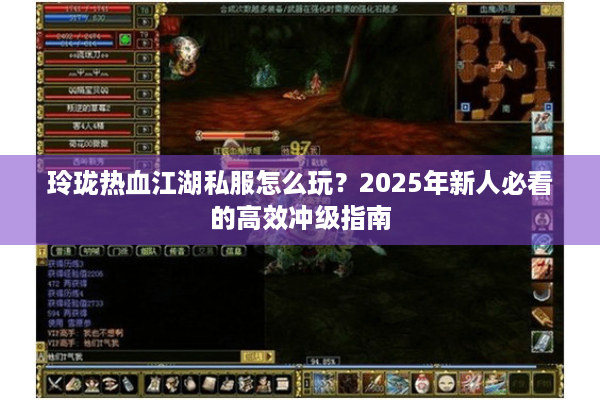 玲珑热血江湖私服怎么玩?2025年新人必看的高效冲级指南 玲珑热血江湖私服怎么玩?2025年新人必看的高效冲级指南