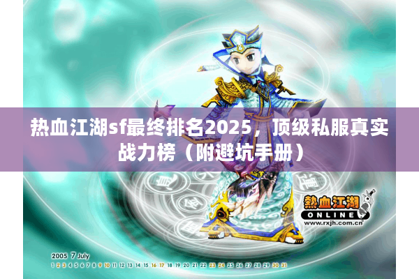 热血江湖sf最终排名2025,顶级私服真实战力榜(附避坑手册) 热血江湖sf最终排名2025,顶级私服真实战力榜(附避坑手册)