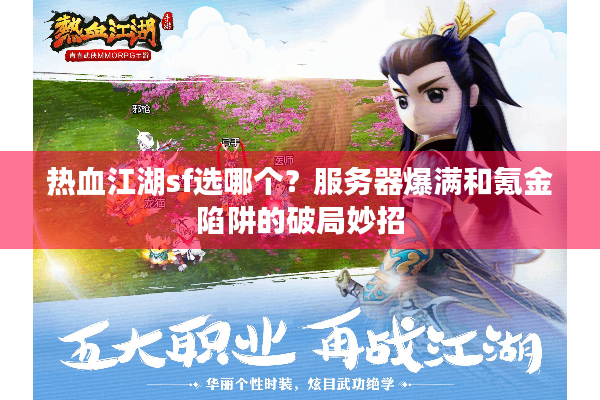 热血江湖sf选哪个?服务器爆满和氪金陷阱的破局妙招 热血江湖sf选哪个?服务器爆满和氪金陷阱的破局妙招