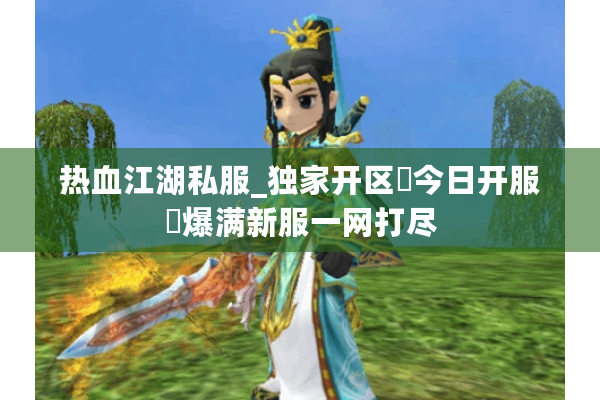 热血江湖私服_独家开区▷今日开服◁爆满新服一网打尽 热血江湖私服_独家开区▷今日开服◁爆满新服一网打尽