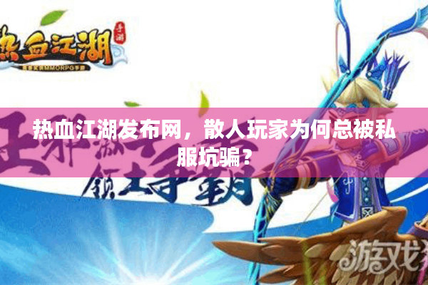 热血江湖发布网，散人玩家为何总被私服坑骗？