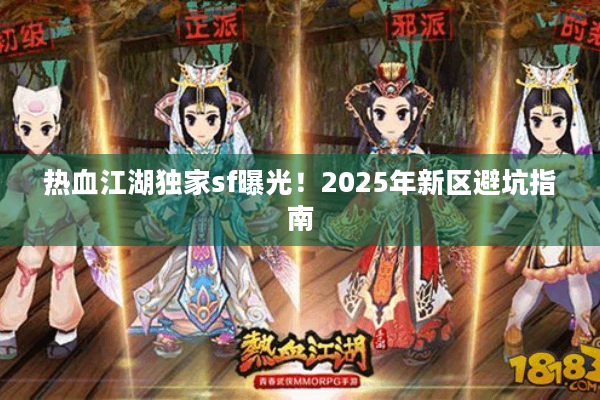 热血江湖独家sf曝光!2025年新区避坑指南 热血江湖独家sf曝光!2025年新区避坑指南