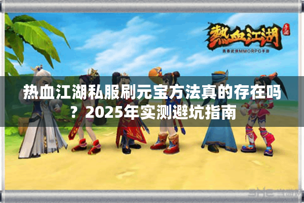热血江湖私服刷元宝方法真的存在吗？2025年实测避坑指南