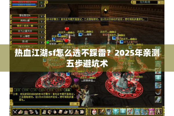 热血江湖sf怎么选不踩雷?2025年亲测五步避坑术 热血江湖sf怎么选不踩雷?2025年亲测五步避坑术