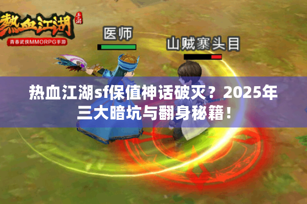 热血江湖sf保值神话破灭?2025年三大暗坑与翻身秘籍! 热血江湖sf保值神话破灭?2025年三大暗坑与翻身秘籍!