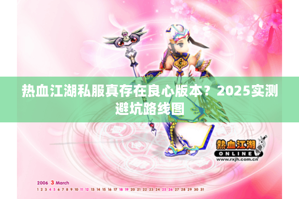 热血江湖私服真存在良心版本?2025实测避坑路线图 热血江湖私服真存在良心版本?2025实测避坑路线图