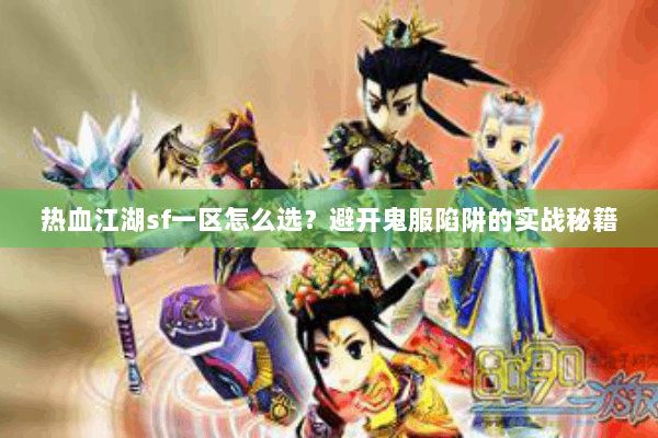 热血江湖sf一区怎么选?避开鬼服陷阱的实战秘籍 热血江湖sf一区怎么选?避开鬼服陷阱的实战秘籍